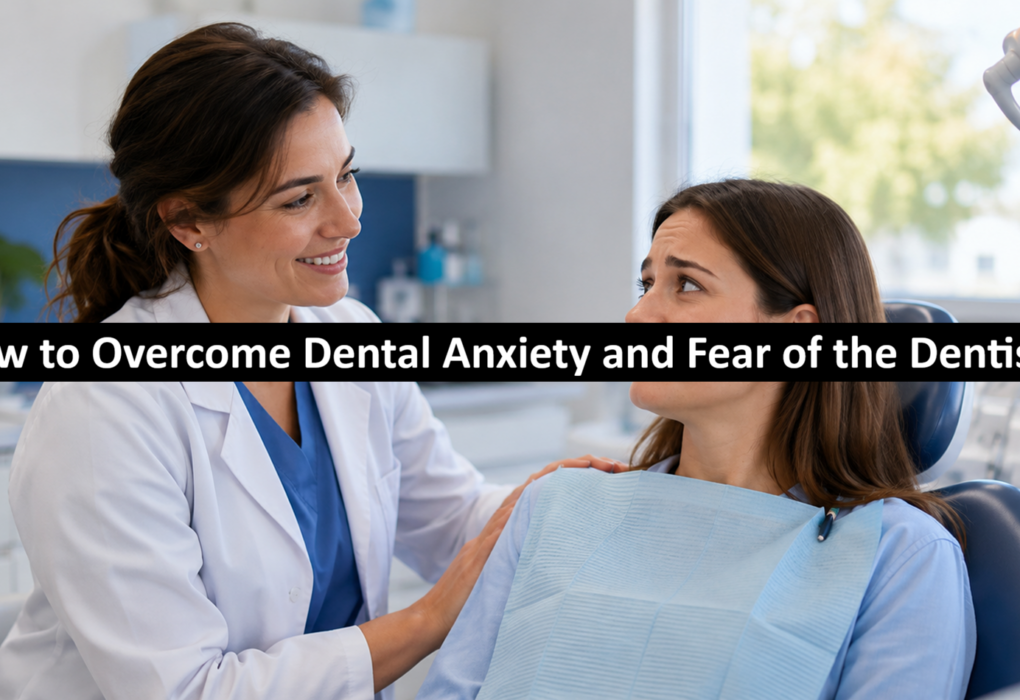 How to Overcome Dental Anxiety and Fear of the Dentist