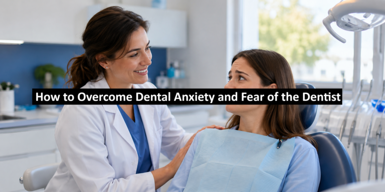 How to Overcome Dental Anxiety and Fear of the Dentist