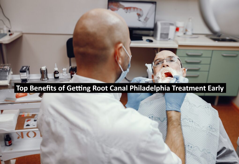 Top Benefits of Getting Root Canal Philadelphia Treatment Early